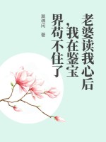 老婆读我心后,我在鉴宝界苟不住了