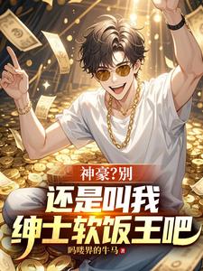 神豪?别,还是叫我绅士软饭王吧