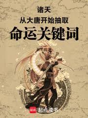 诸天:从大唐开始抽取命运关键词