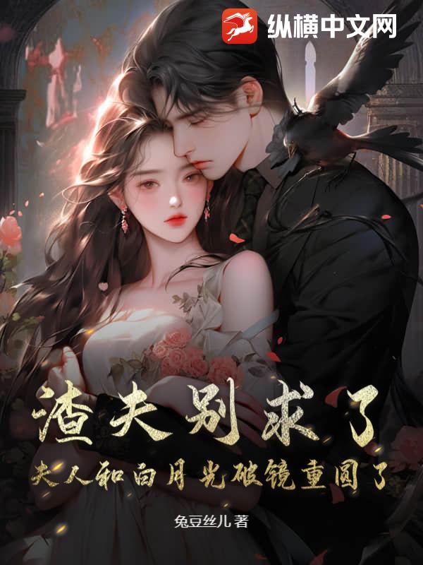 渣夫别求了,夫人和白月光破镜重圆了!