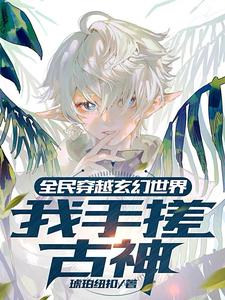 全民穿越玄幻世界:我手搓古神