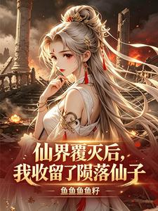仙界覆灭后,我收留了陨落仙子