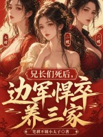 兄长们死后,边军悍卒养三家!