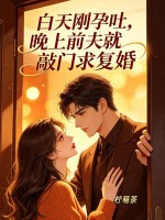 白天刚孕吐,晚上前夫就敲门求复婚