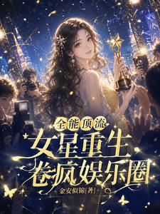 全能顶流女星重生,卷疯娱乐圈