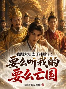 我跟大明太子摊牌了:要么听我的