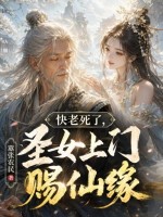 快老死了,圣女上门赐仙缘