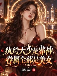 纨绔大少是邪神,眷属全部是美女