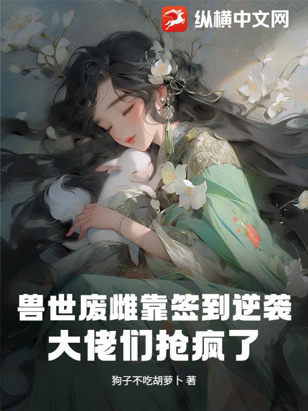 兽世废雌靠签到逆袭,大佬们抢疯了