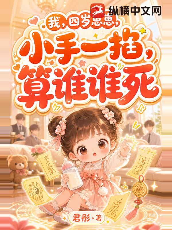 我,四岁崽崽,小手一掐,算谁谁死