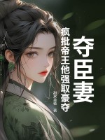 夺臣妻:疯批帝王他强取豪夺