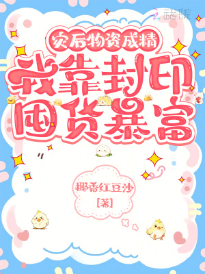 灾后物资成精,我靠封印囤货暴富