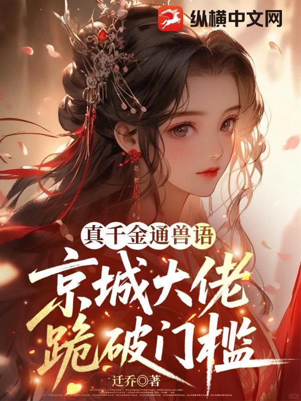 真千金通兽语,京城大佬跪破门槛